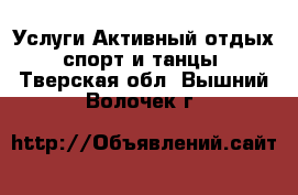 Услуги Активный отдых,спорт и танцы. Тверская обл.,Вышний Волочек г.